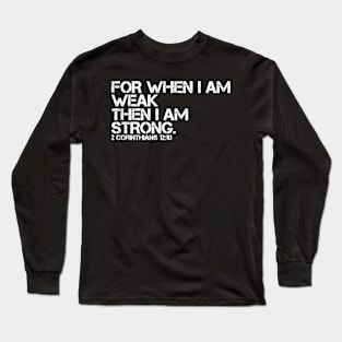 FOR WHEN I AM WEAK I AM STRONG Long Sleeve T-Shirt